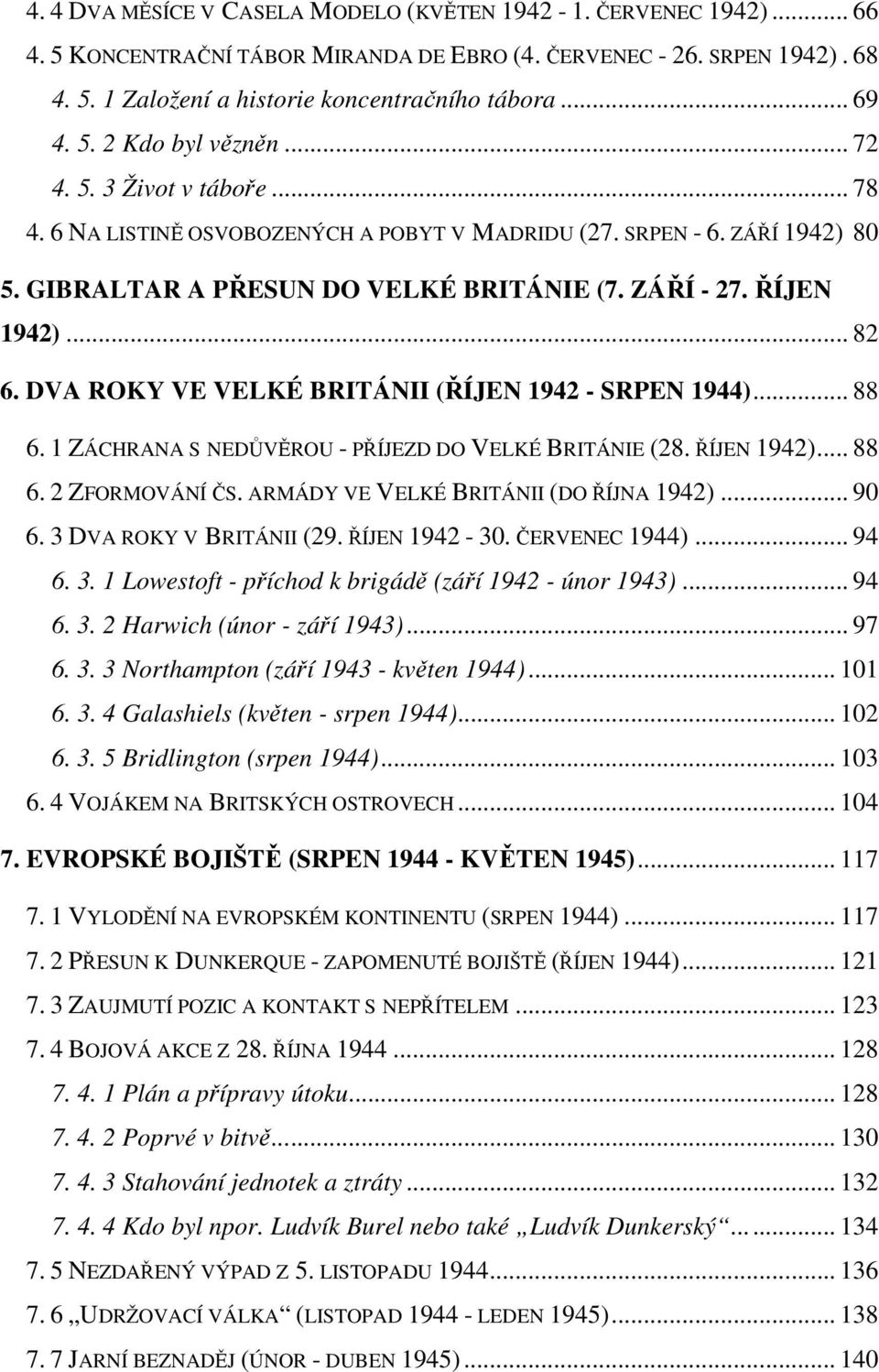 .. 82 6. DVA ROKY VE VELKÉ BRITÁNII (ŘÍJEN 1942 - SRPEN 1944)... 88 6. 1 ZÁCHRANA S NEDŮVĚROU - PŘÍJEZD DO VELKÉ BRITÁNIE (28. ŘÍJEN 1942)... 88 6. 2 ZFORMOVÁNÍ ČS.