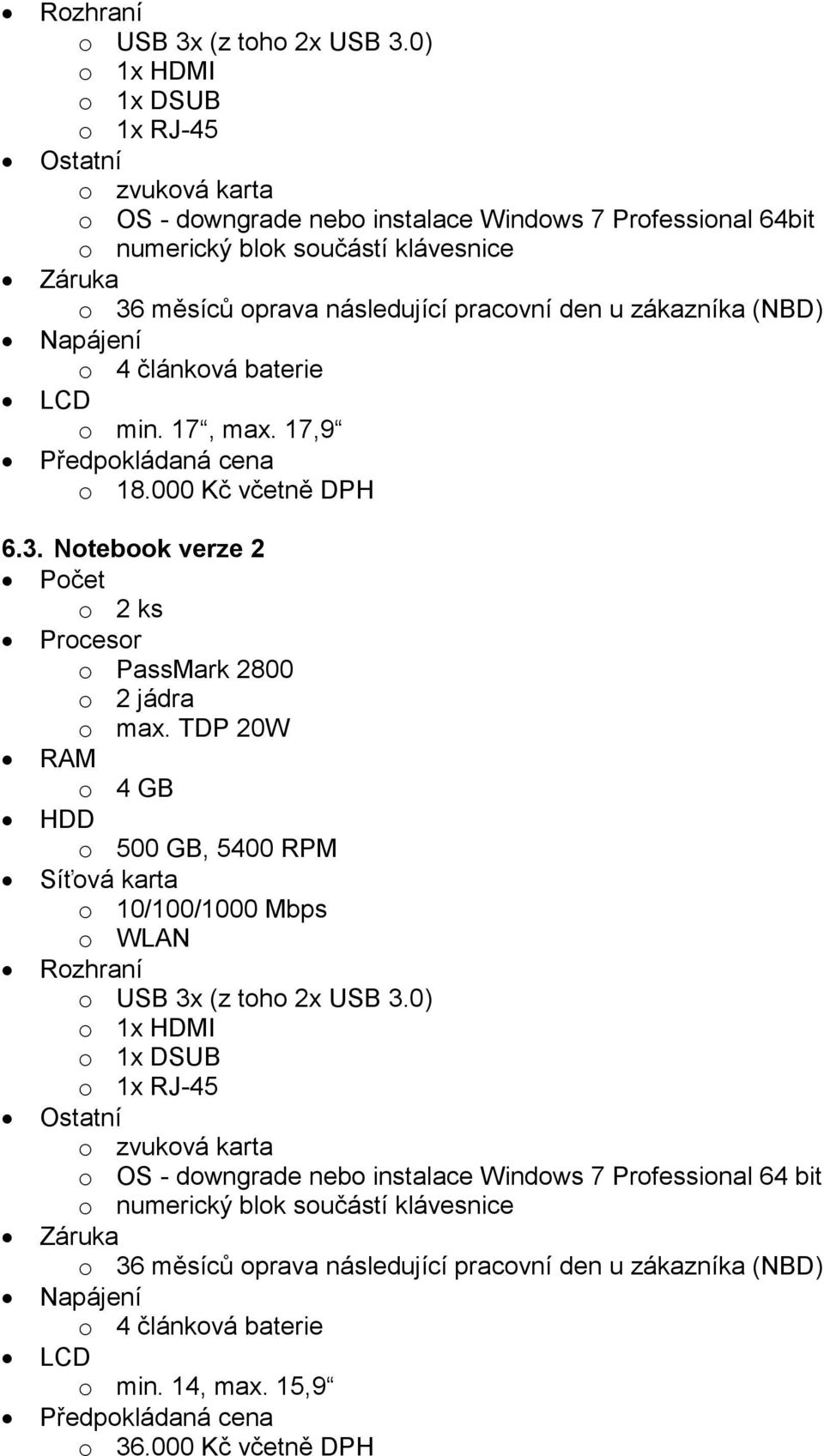 pracovní den u zákazníka (NBD) Napájení o 4 článková baterie LCD o min. 17, max. 17,9 o 18.000 Kč včetně DPH 6.3. Notebook verze 2 o 2 ks Procesor o PassMark 2800 o 2 jádra o max.