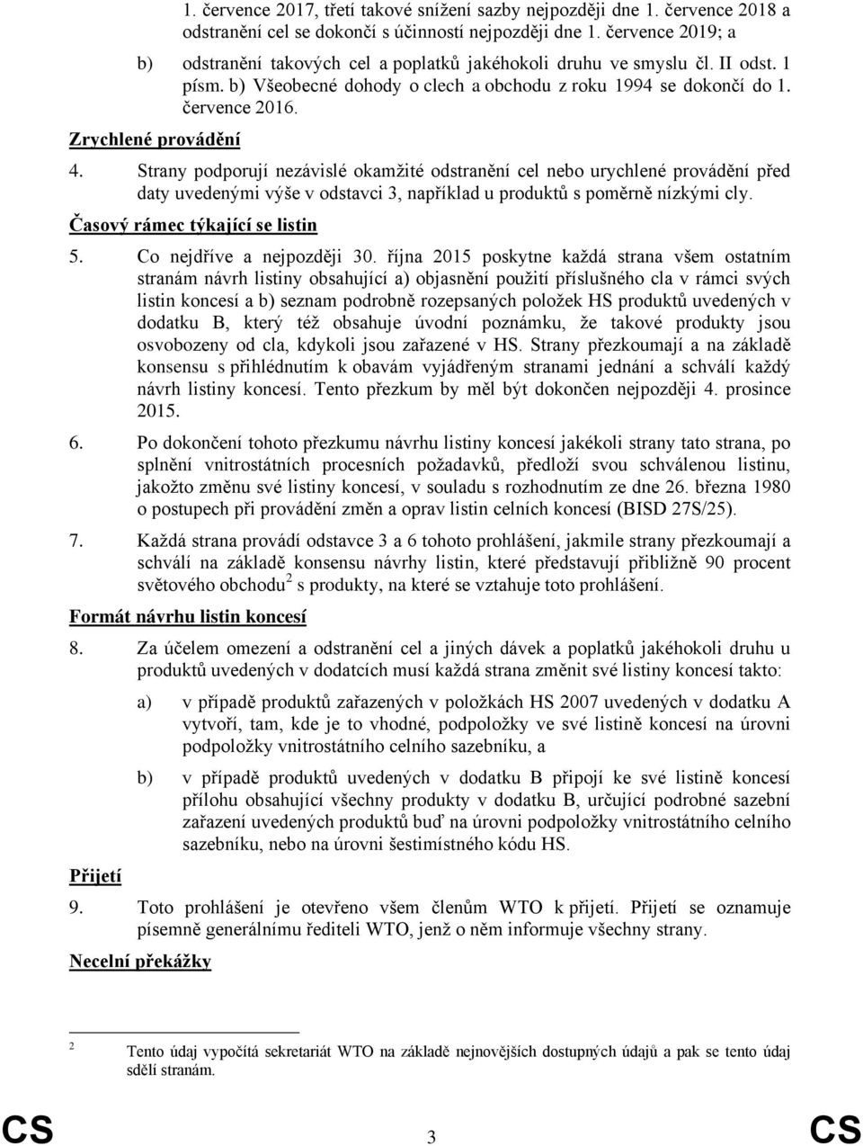 Zrychlené provádění 4. Strany podporují nezávislé okamžité odstranění cel nebo urychlené provádění před daty uvedenými výše v odstavci 3, například u produktů s poměrně nízkými cly.