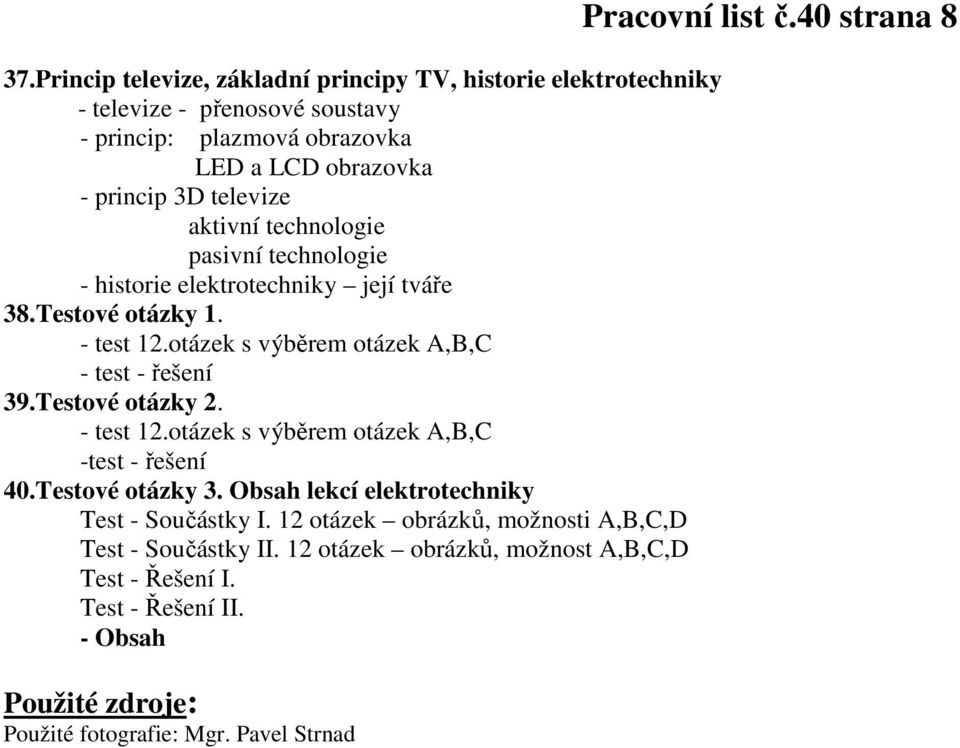 Testové otázky 2. - test 12.otázek s výběrem otázek A,B,C -test - řešení 40.Testové otázky 3. Obsah lekcí elektrotechniky Test - Součástky I.