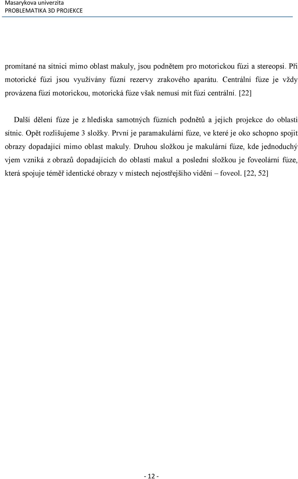 [22] Další dělení fúze je z hlediska samotných fúzních podnětů a jejich projekce do oblasti sítnic. Opět rozlišujeme 3 složky.