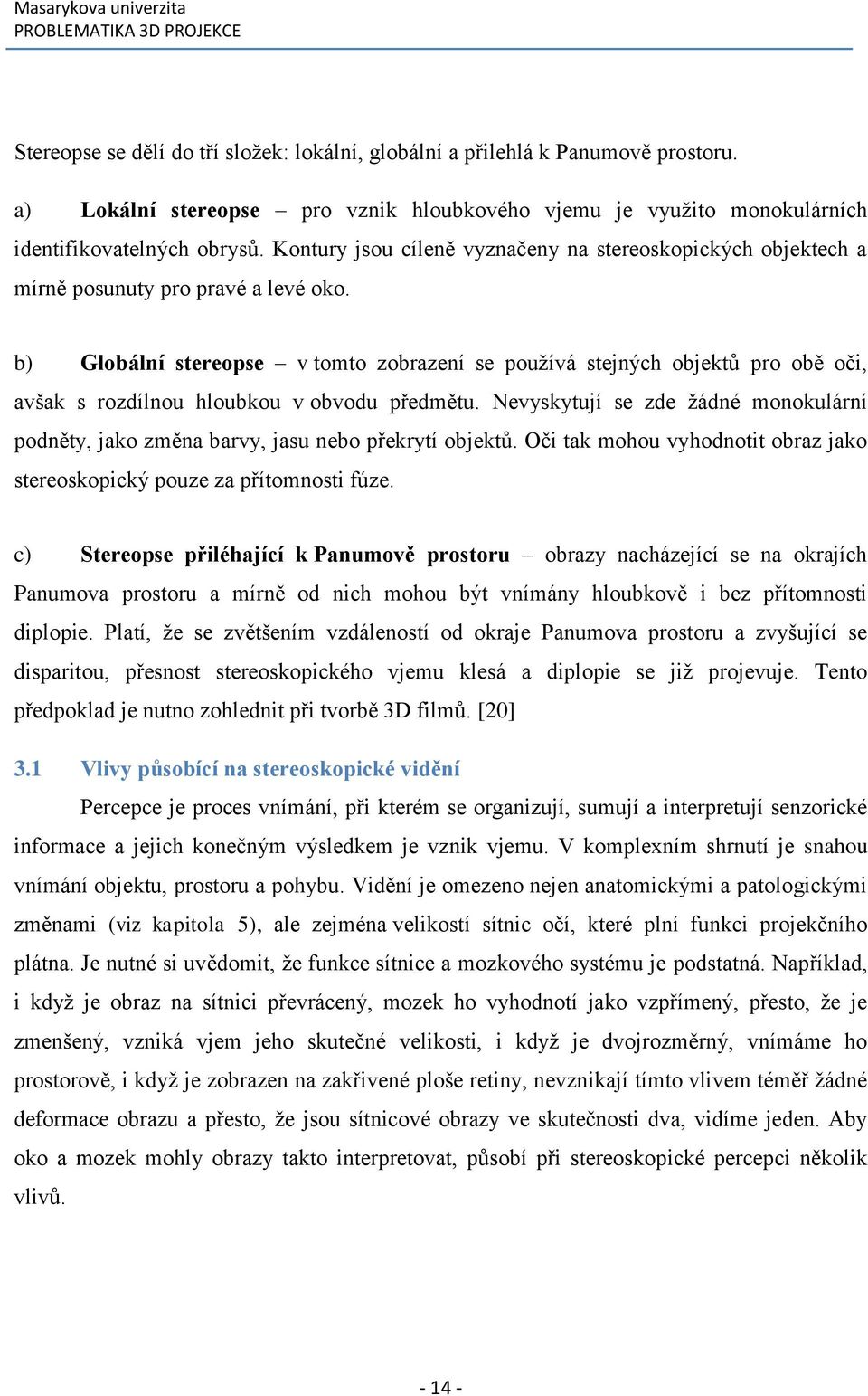 b) Globální stereopse v tomto zobrazení se používá stejných objektů pro obě oči, avšak s rozdílnou hloubkou v obvodu předmětu.