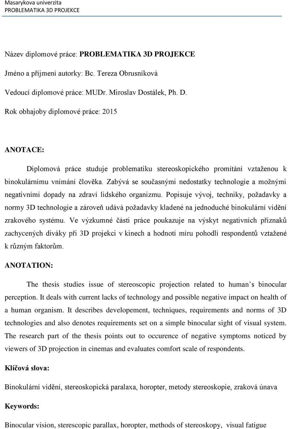 Zabývá se současnými nedostatky technologie a možnými negativními dopady na zdraví lidského organizmu.