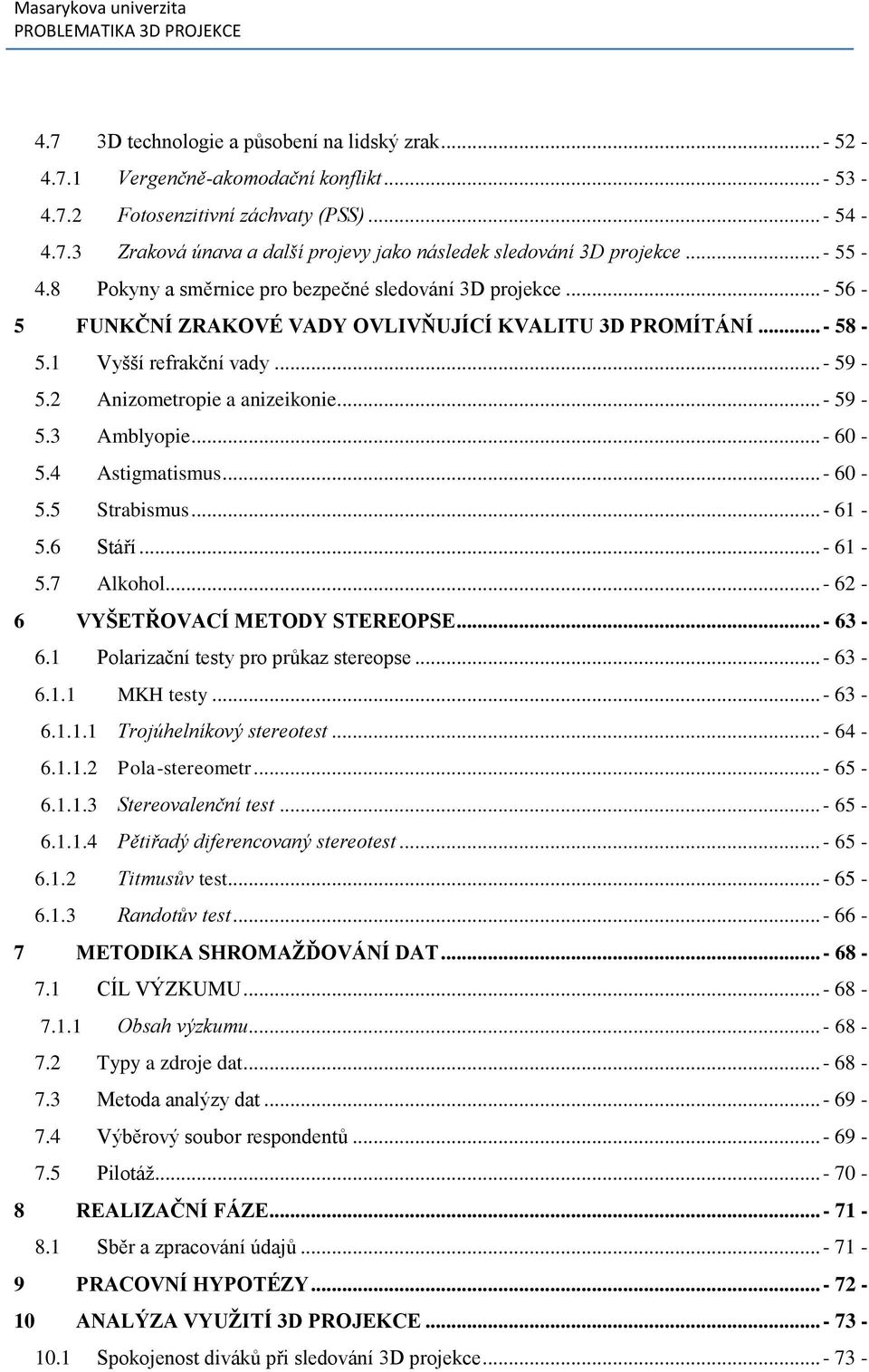 ..- 59-5.3 Amblyopie...- 60-5.4 Astigmatismus...- 60-5.5 Strabismus...- 61-5.6 Stáří...- 61-5.7 Alkohol...- 62-6 VYŠETŘOVACÍ METODY STEREOPSE...- 63-6.1 Polarizační testy pro průkaz stereopse...- 63-6.1.1 MKH testy.