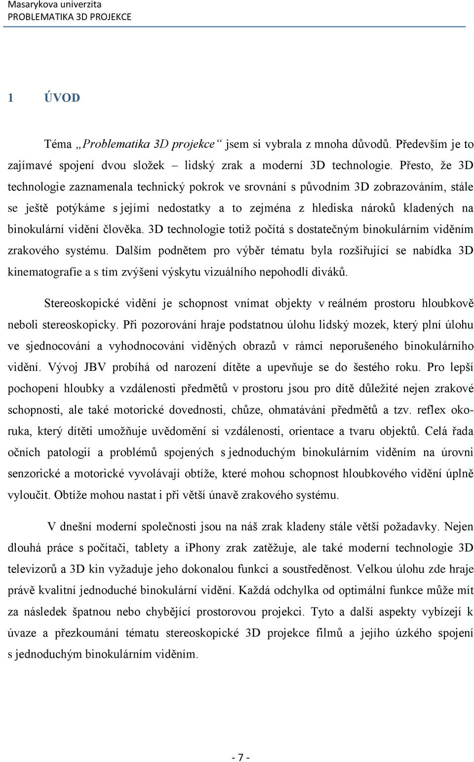 vidění člověka. 3D technologie totiž počítá s dostatečným binokulárním viděním zrakového systému.