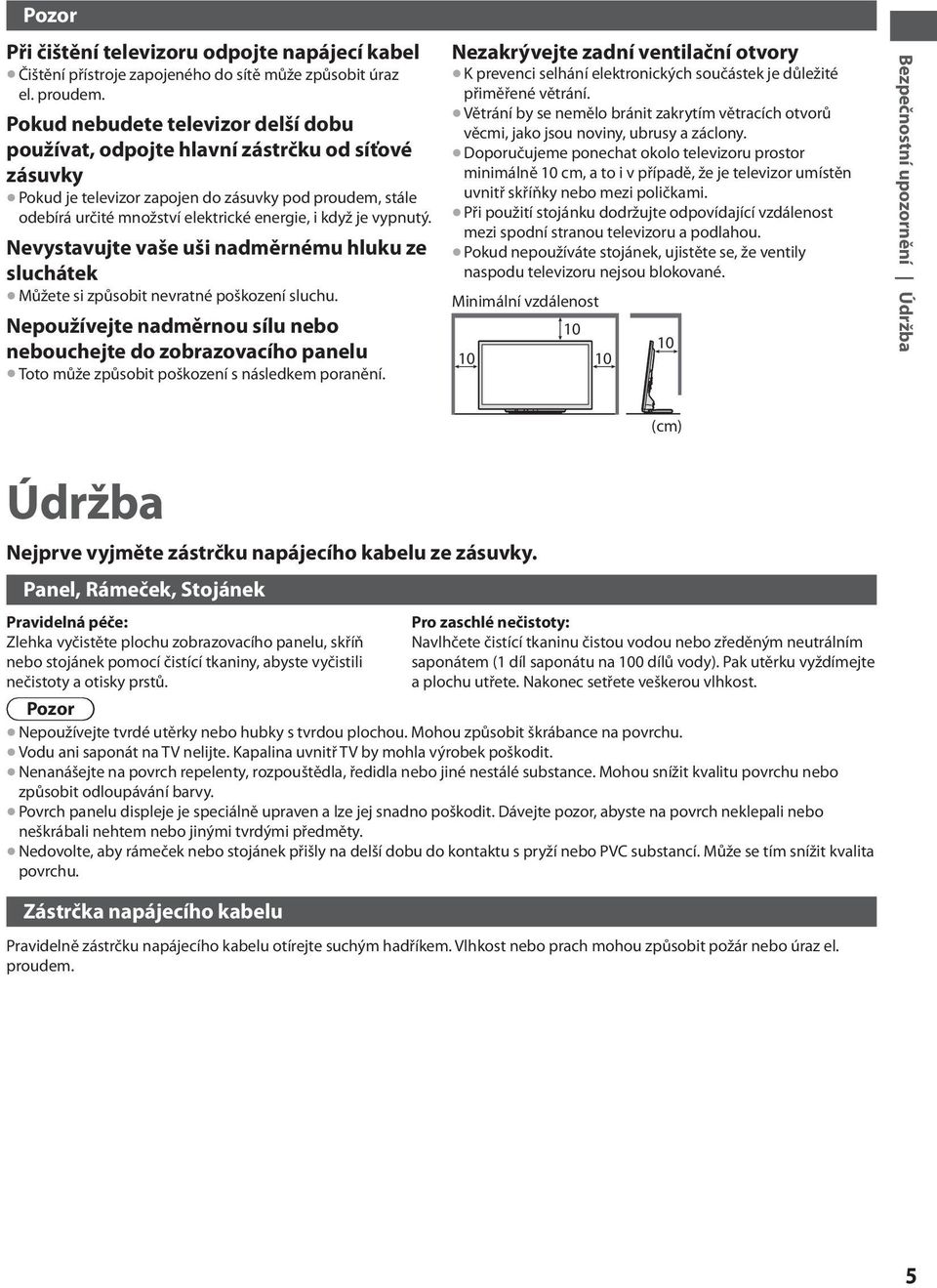 vypnutý. Nevystavujte vaše uši nadměrnému hluku ze sluchátek Můžete si způsobit nevratné poškození sluchu.