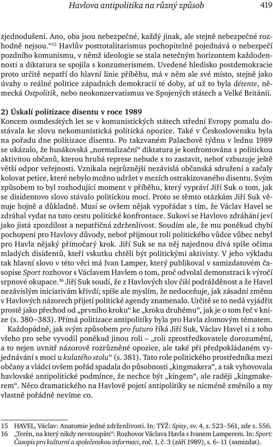 Uvedené hledisko postdemokracie proto určitě nepatří do hlavní linie příběhu, má v něm ale své místo, stejně jako úvahy o reálné politice západních demokracií té doby, ať už to byla détente, německá