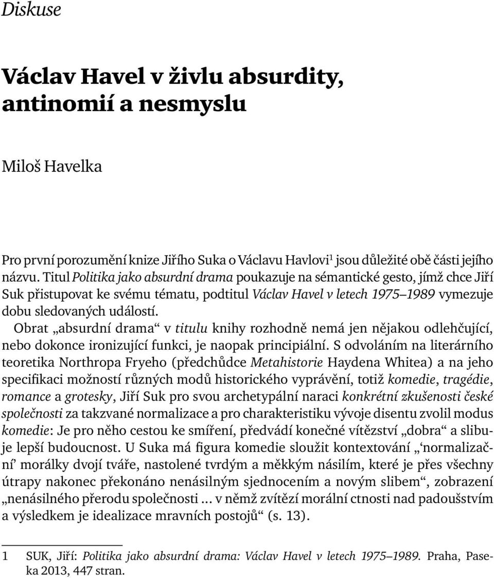 Obrat absurdní drama v titulu knihy rozhodně nemá jen nějakou odlehčující, nebo dokonce ironizující funkci, je naopak principiální.