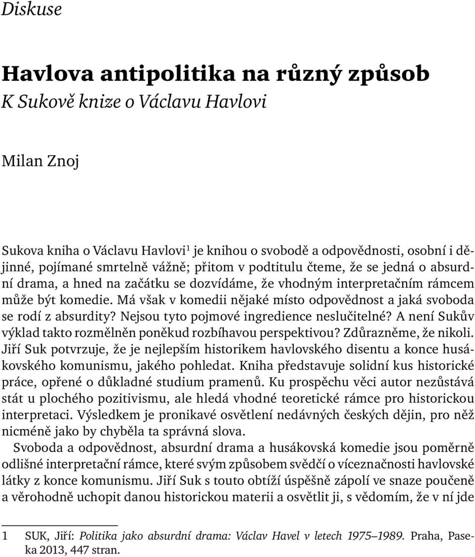 Má však v komedii nějaké místo odpovědnost a jaká svoboda se rodí z absurdity? Nejsou tyto pojmové ingredience neslučitelné? A není Sukův výklad takto rozmělněn poněkud rozbíhavou perspektivou?