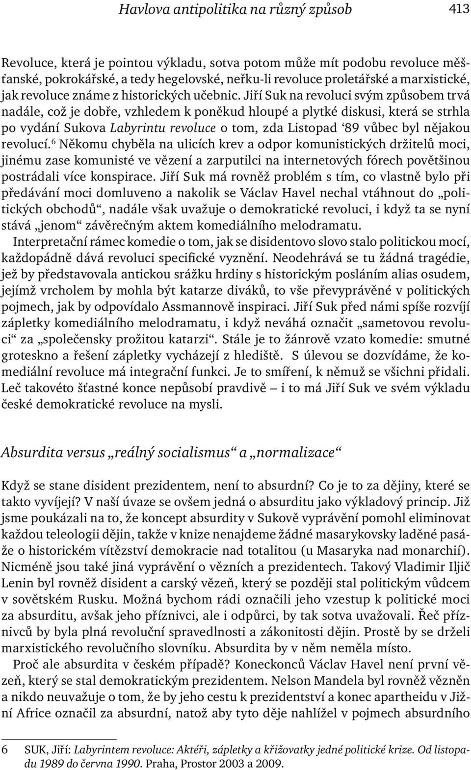 Jiří Suk na revoluci svým způsobem trvá nadále, což je dobře, vzhledem k poněkud hloupé a plytké diskusi, která se strhla po vydání Sukova Labyrintu revoluce o tom, zda Listopad 89 vůbec byl nějakou