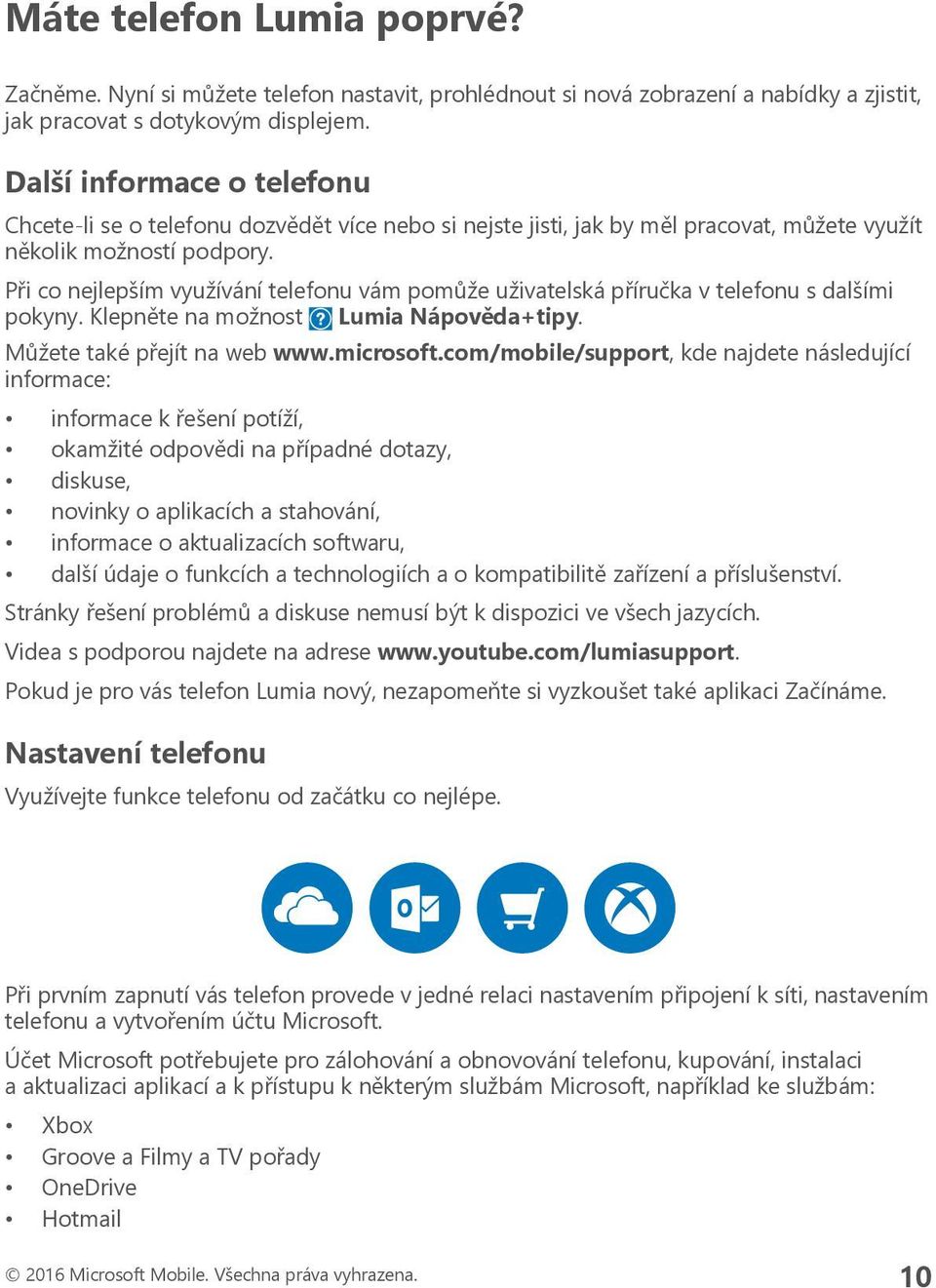 Při co nejlepším využívání telefonu vám pomůže uživatelská příručka v telefonu s dalšími pokyny. Klepněte na možnost Lumia Nápověda+tipy. Můžete také přejít na web www.microsoft.