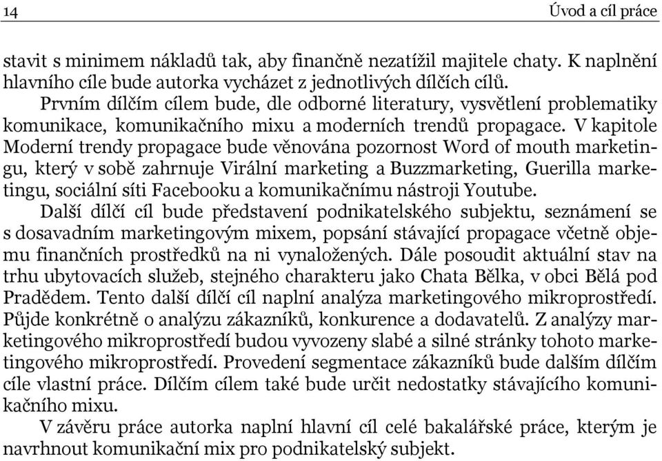 V kapitole Moderní trendy propagace bude věnována pozornost Word of mouth marketingu, který v sobě zahrnuje Virální marketing a Buzzmarketing, Guerilla marketingu, sociální síti Facebooku a