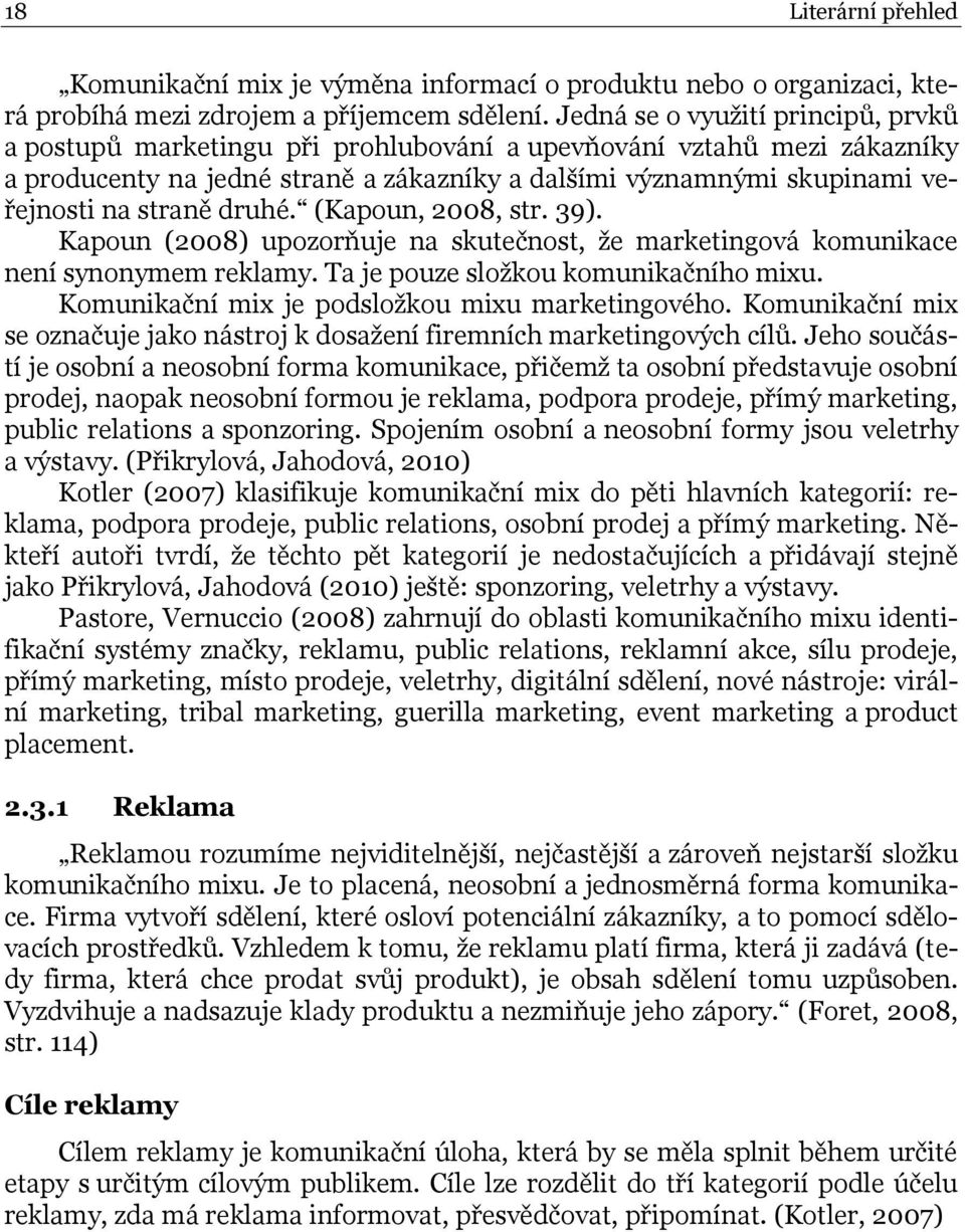 straně druhé. (Kapoun, 2008, str. 39). Kapoun (2008) upozorňuje na skutečnost, ţe marketingová komunikace není synonymem reklamy. Ta je pouze sloţkou komunikačního mixu.