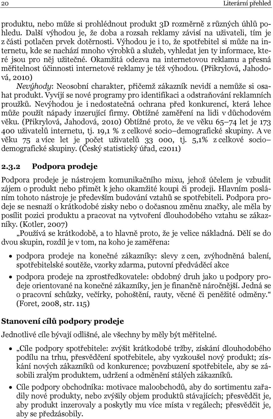 Výhodou je i to, ţe spotřebitel si můţe na internetu, kde se nachází mnoho výrobků a sluţeb, vyhledat jen ty informace, které jsou pro něj uţitečné.