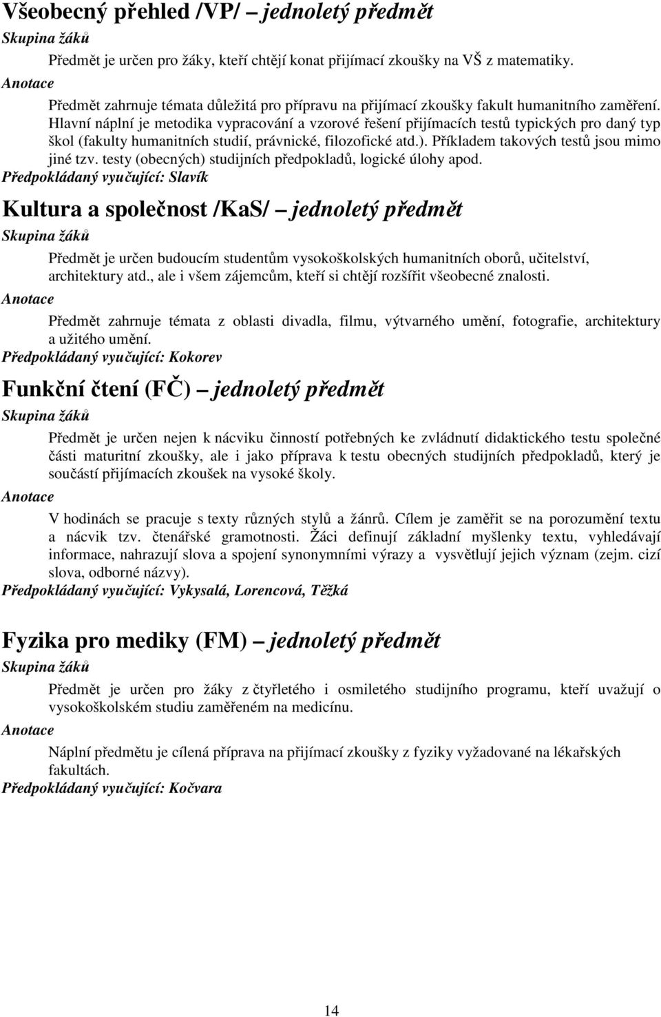 Hlavní náplní je metodika vypracování a vzorové řešení přijímacích testů typických pro daný typ škol (fakulty humanitních studií, právnické, filozofické atd.).