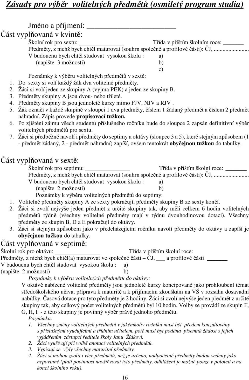 Do sexty si volí každý žák dva volitelné předměty. 2. Žáci si volí jeden ze skupiny A (vyjma PEK) a jeden ze skupiny B. 3. Předměty skupiny A jsou dvou- nebo tříleté. 4.