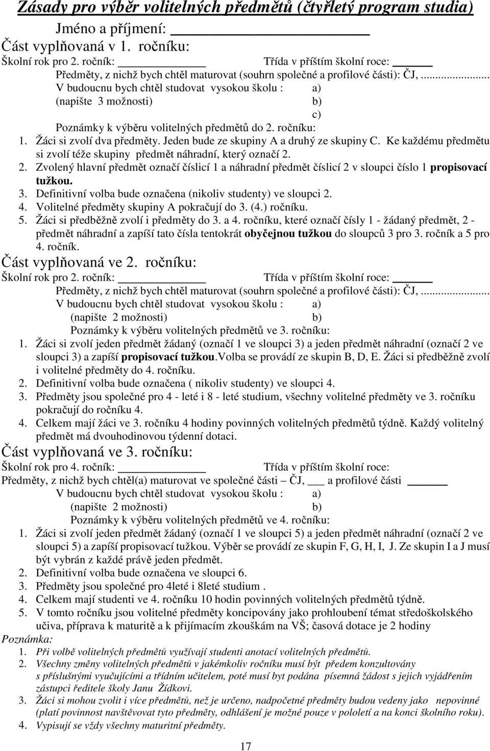 .. V budoucnu bych chtěl studovat vysokou školu : a) (napište 3 možnosti) b) c) Poznámky k výběru volitelných předmětů do 2. ročníku: 1. Žáci si zvolí dva předměty.