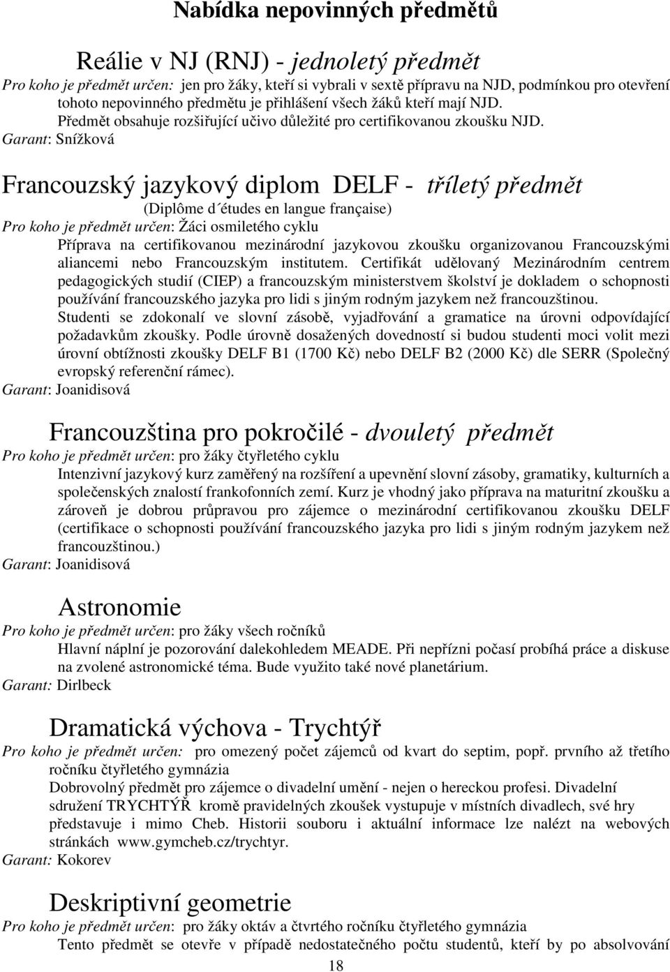 Garant: Snížková Francouzský jazykový diplom DELF - tříletý předmět (Diplôme d études en langue française) Pro koho je předmět určen: Žáci osmiletého cyklu Příprava na certifikovanou mezinárodní