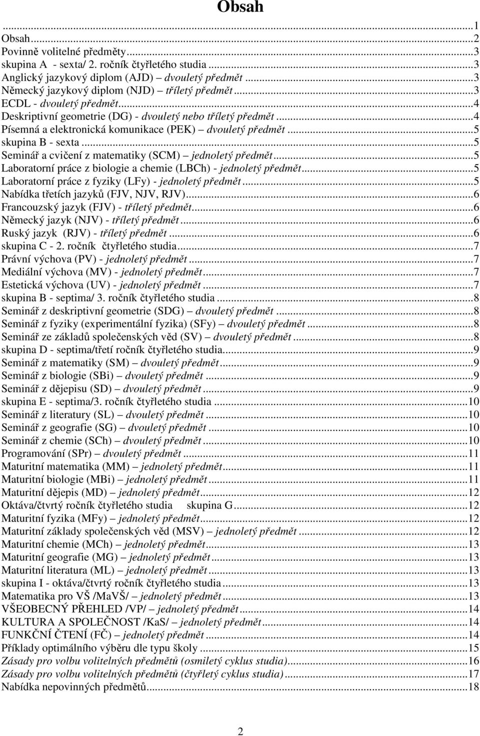 .. 4 Písemná a elektronická komunikace (PEK) dvouletý předmět... 5 skupina B - sexta... 5 Seminář a cvičení z matematiky (SCM) jednoletý předmět.