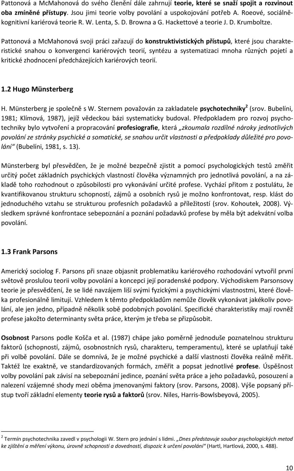 Pattonová a McMahonová svoji práci zařazují do konstruktivistických přístupů, které jsou charakteristické snahou o konvergenci kariérových teorií, syntézu a systematizaci mnoha různých pojetí a