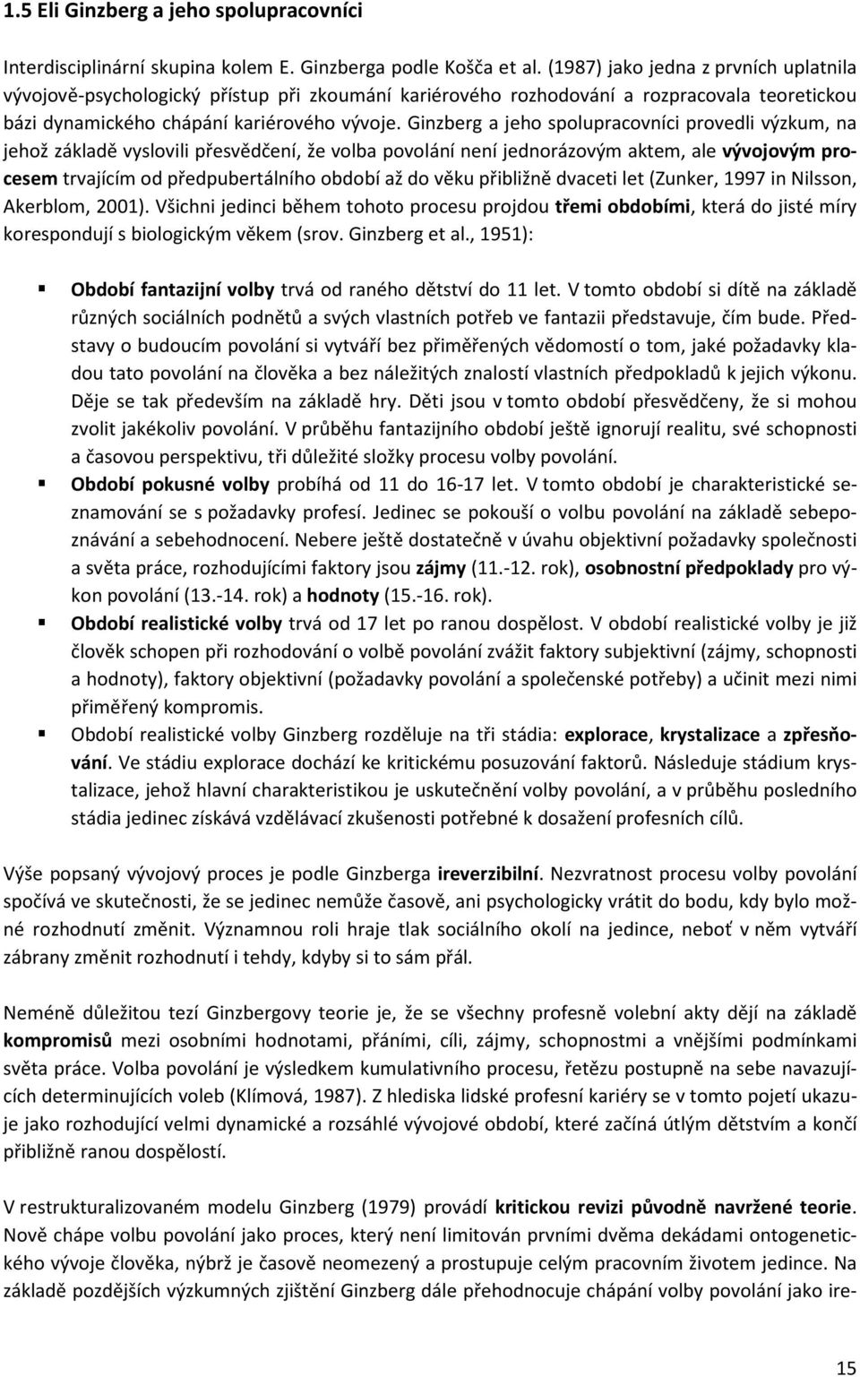 Ginzberg a jeho spolupracovníci provedli výzkum, na jehož základě vyslovili přesvědčení, že volba povolání není jednorázovým aktem, ale vývojovým procesem trvajícím od předpubertálního období až do