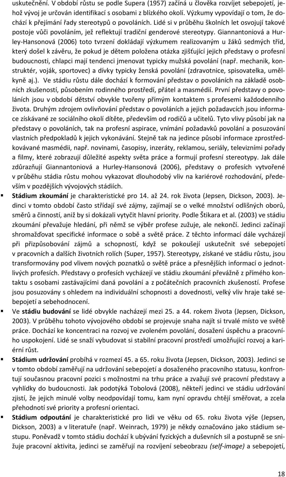 Giannantoniová a Hurley-Hansonová (2006) toto tvrzení dokládají výzkumem realizovaným u žáků sedmých tříd, který došel k závěru, že pokud je dětem položena otázka zjišťující jejich představy o