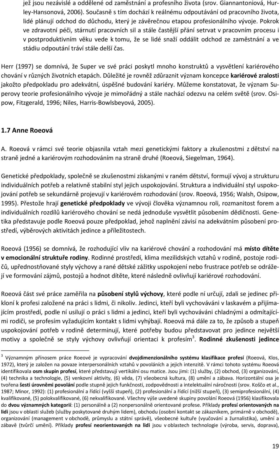 Pokrok ve zdravotní péči, stárnutí pracovních sil a stále častější přání setrvat v pracovním procesu i v postproduktivním věku vede k tomu, že se lidé snaží oddálit odchod ze zaměstnání a ve stádiu