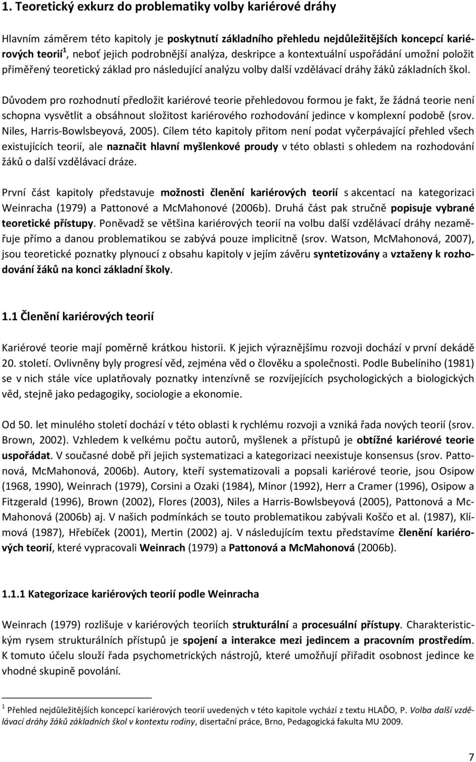 Důvodem pro rozhodnutí předložit kariérové teorie přehledovou formou je fakt, že žádná teorie není schopna vysvětlit a obsáhnout složitost kariérového rozhodování jedince v komplexní podobě (srov.