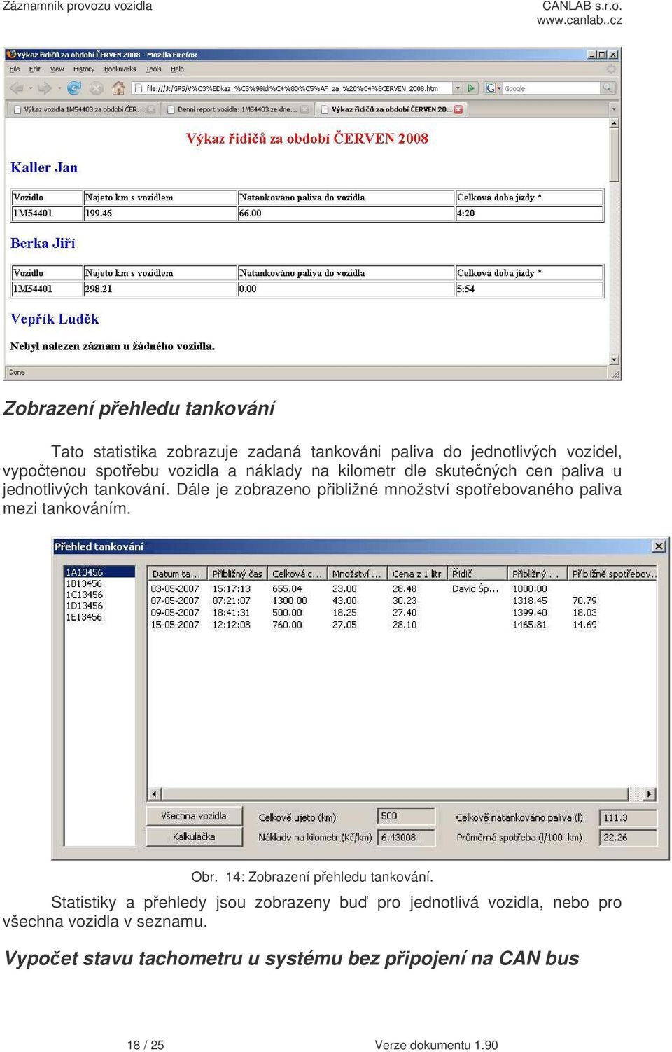 Dále je zobrazeno pibližné množství spotebovaného paliva mezi tankováním. Obr. 14: Zobrazení pehledu tankování.