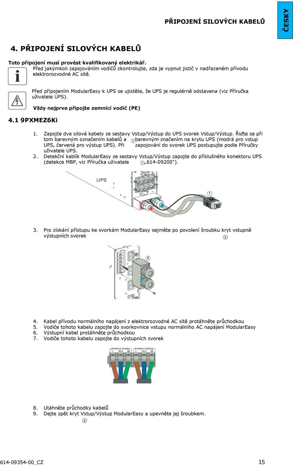 Před připojením ModularEasy k UPS se ujistěte, že UPS je regulérně odstavena (viz Příručka uživatele UPS). 4.1 9PXMEZ6Ki Vždy nejprve připojte zemnící vodič (PE) 1.