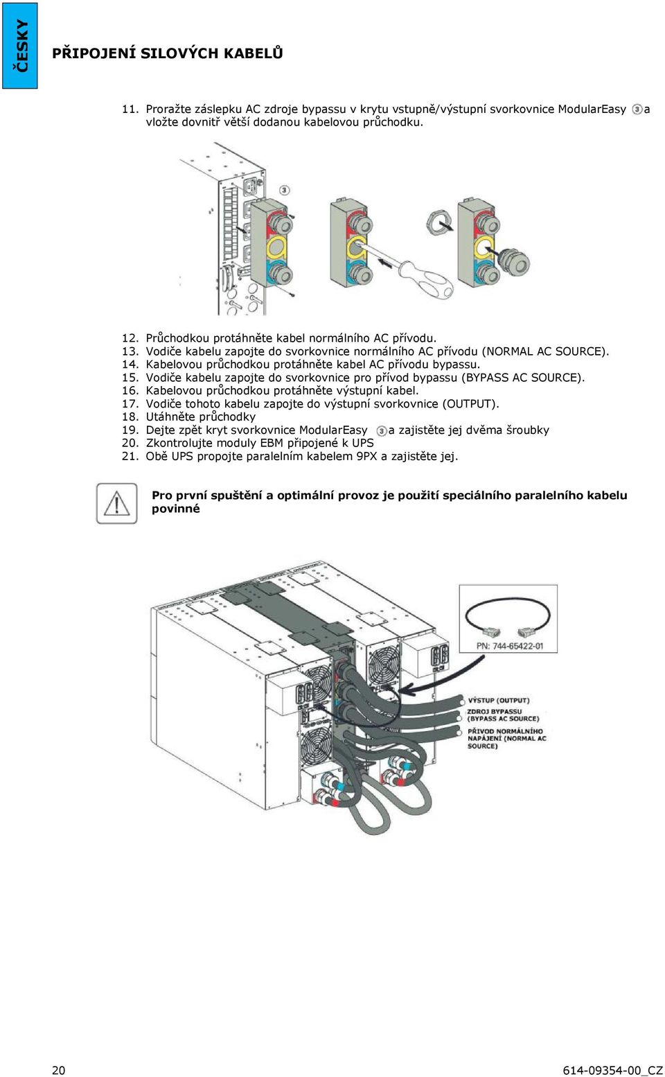 Vodiče kabelu zapojte do svorkovnice pro přívod bypassu (BYPASS AC SOURCE). 16. Kabelovou průchodkou protáhněte výstupní kabel. 17. Vodiče tohoto kabelu zapojte do výstupní svorkovnice (OUTPUT). 18.