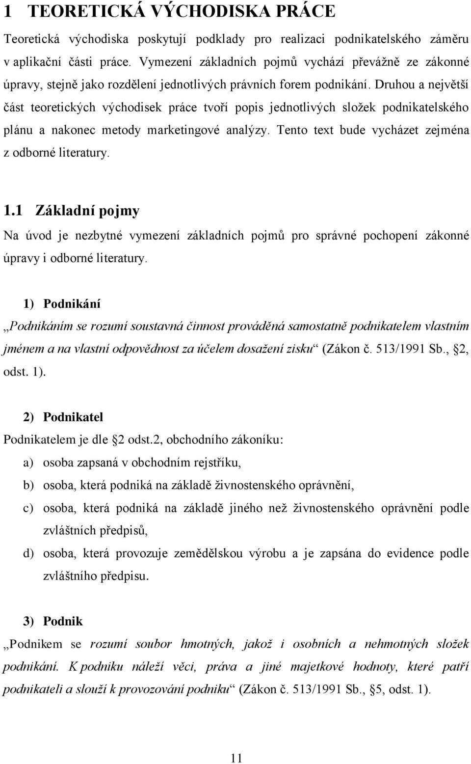 Druhou a největší část teoretických východisek práce tvoří popis jednotlivých složek podnikatelského plánu a nakonec metody marketingové analýzy. Tento text bude vycházet zejména z odborné literatury.