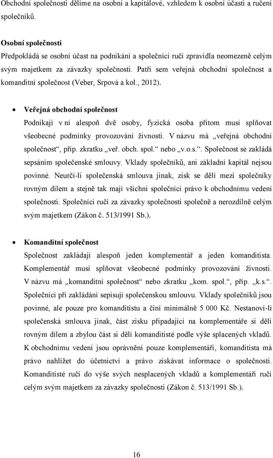 Patří sem veřejná obchodní společnost a komanditní společnost (Veber, Srpová a kol., 2012).