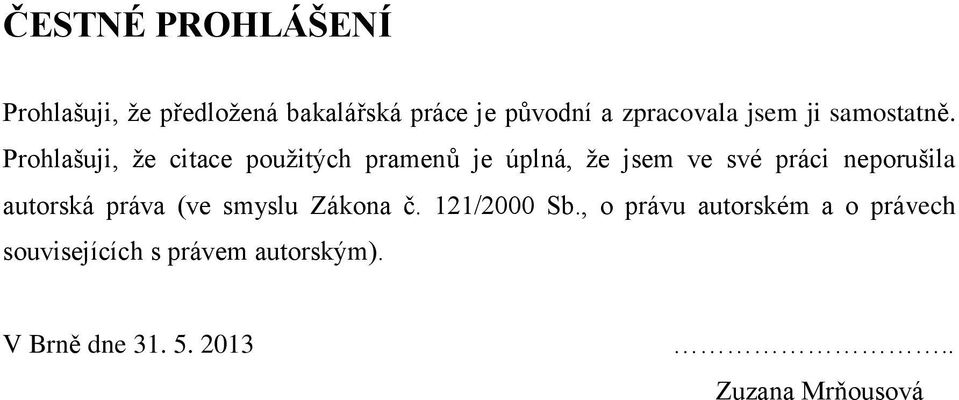 Prohlašuji, že citace použitých pramenů je úplná, že jsem ve své práci neporušila