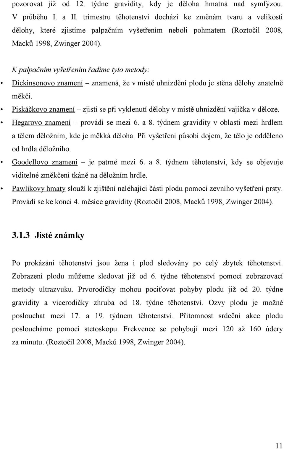 K palpačním vyšetřením řadíme tyto metody: Dickinsonovo znamení znamená, že v místě uhnízdění plodu je stěna dělohy znatelně měkčí.