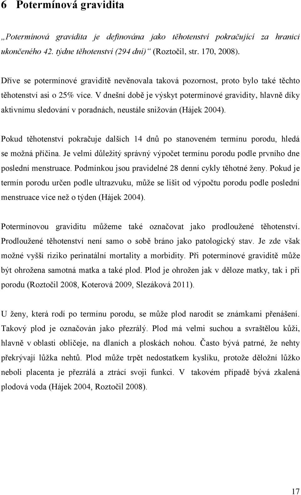 V dnešní době je výskyt potermínové gravidity, hlavně díky aktivnímu sledování v poradnách, neustále snižován (Hájek 2004).