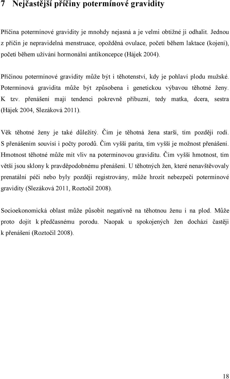 Příčinou potermínové gravidity může být i těhotenství, kdy je pohlaví plodu mužské. Potermínová gravidita může být způsobena i genetickou výbavou těhotné ženy. K tzv.