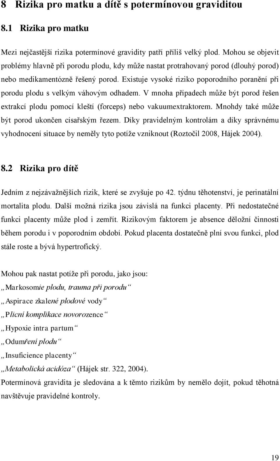 Existuje vysoké riziko poporodního poranění při porodu plodu s velkým váhovým odhadem. V mnoha případech může být porod řešen extrakcí plodu pomocí kleští (forceps) nebo vakuumextraktorem.