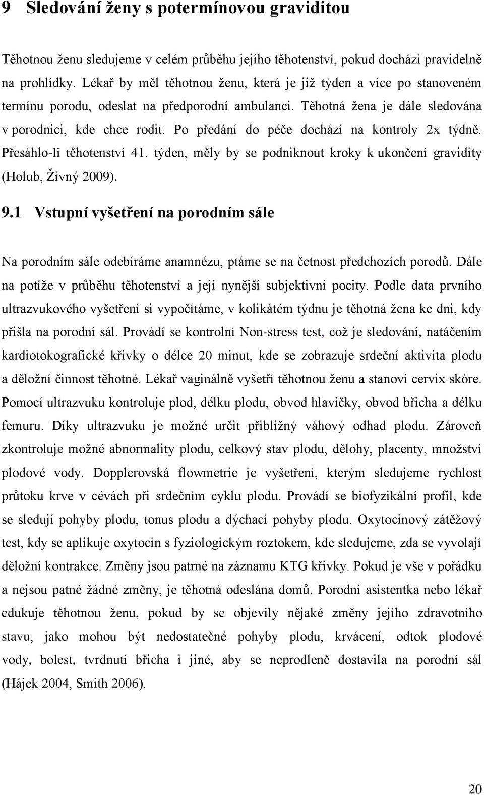 Po předání do péče dochází na kontroly 2x týdně. Přesáhlo-li těhotenství 41. týden, měly by se podniknout kroky k ukončení gravidity (Holub, Živný 2009). 9.