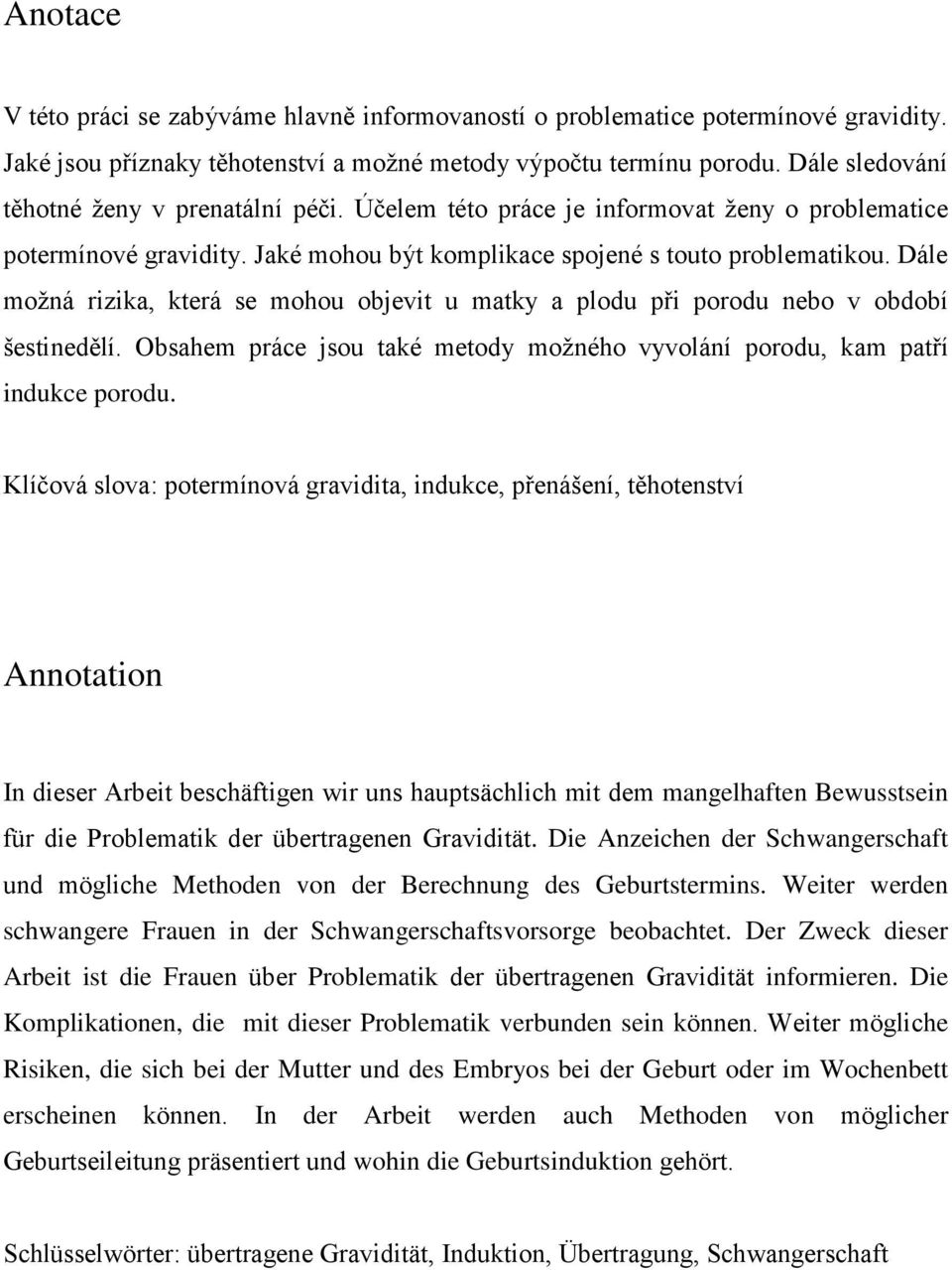 Dále možná rizika, která se mohou objevit u matky a plodu při porodu nebo v období šestinedělí. Obsahem práce jsou také metody možného vyvolání porodu, kam patří indukce porodu.