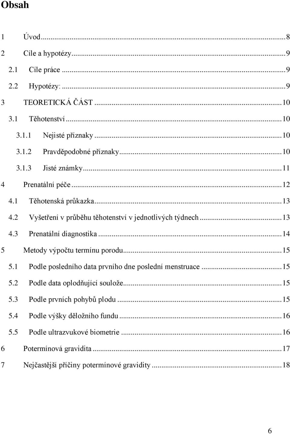 .. 14 5 Metody výpočtu termínu porodu... 15 5.1 Podle posledního data prvního dne poslední menstruace... 15 5.2 Podle data oplodňující soulože... 15 5.3 Podle prvních pohybů plodu.