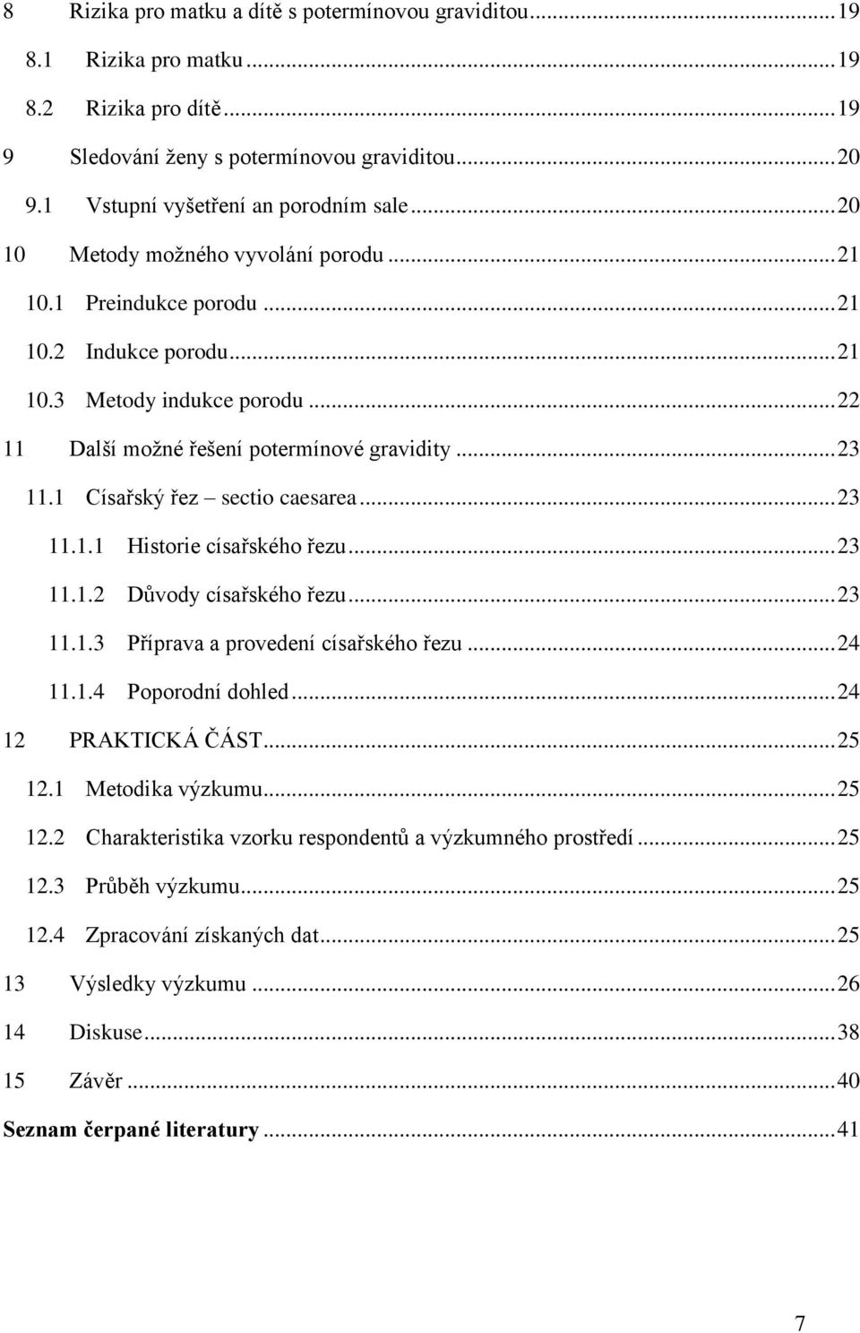 1 Císařský řez sectio caesarea... 23 11.1.1 Historie císařského řezu... 23 11.1.2 Důvody císařského řezu... 23 11.1.3 Příprava a provedení císařského řezu... 24 11.1.4 Poporodní dohled.