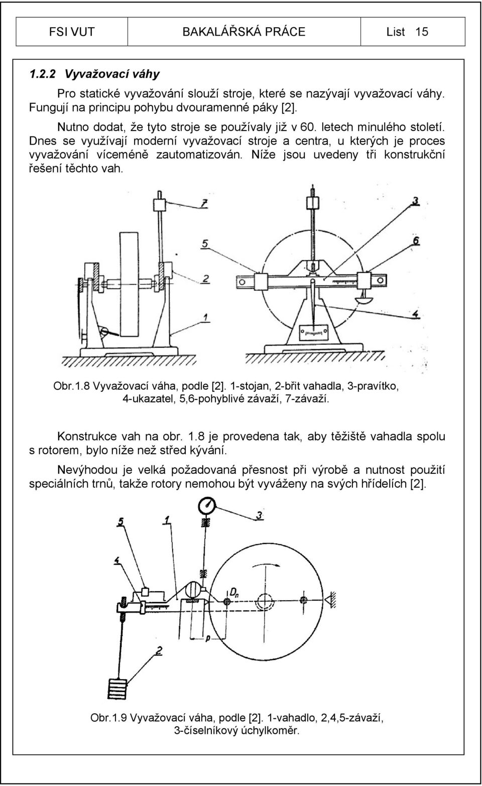 Níže jsou uvedeny tři konstrukční řešení těchto vah. Obr.1.8 Vyvažovací váha, podle [2]. 1-stojan, 2-břit vahadla, 3-pravítko, 4-ukazatel, 5,6-pohyblivé závaží, 7-závaží. Konstrukce vah na obr. 1.8 je provedena tak, aby těžiště vahadla spolu s rotorem, bylo níže než střed kývání.