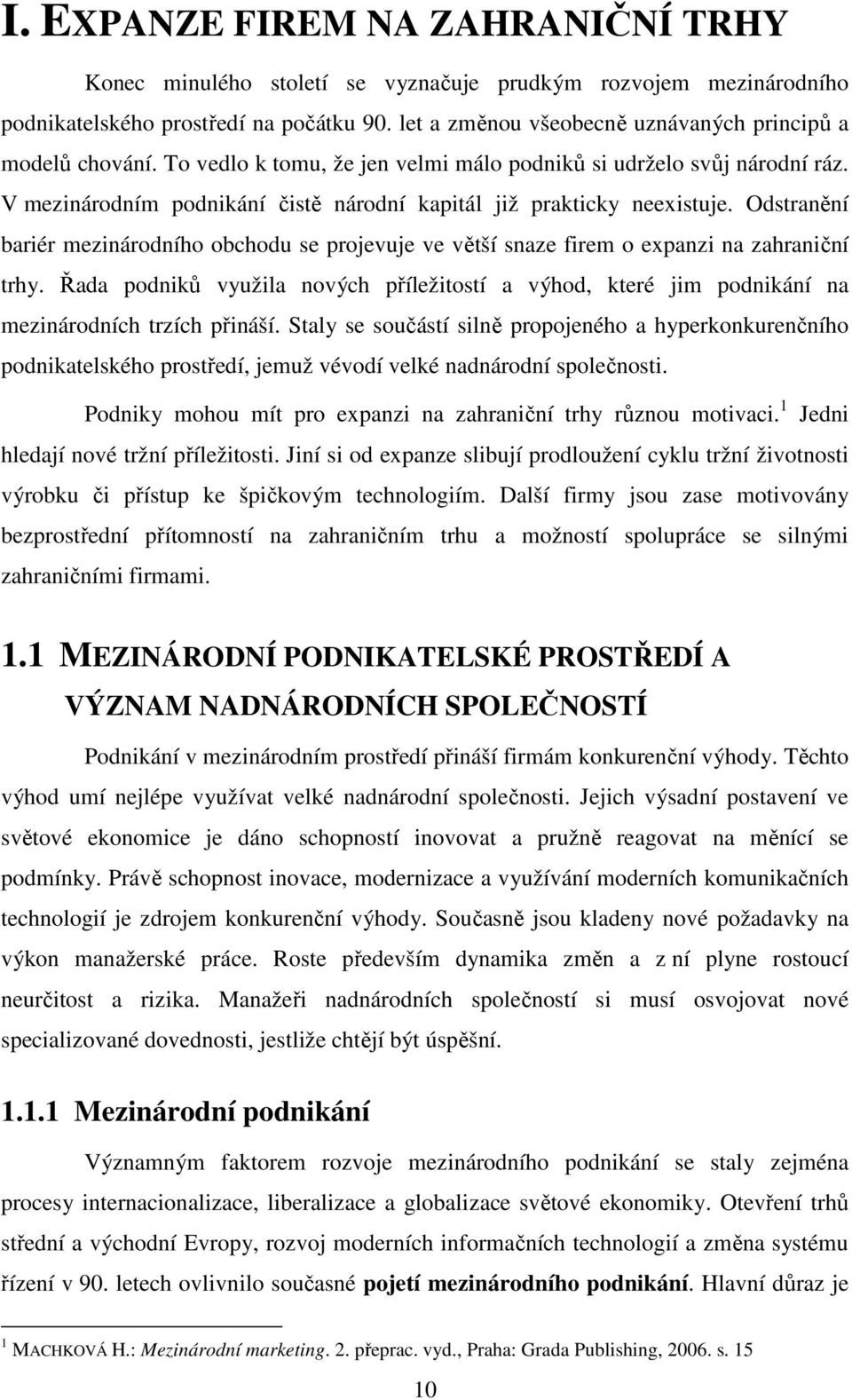 V mezinárodním podnikání čistě národní kapitál již prakticky neexistuje. Odstranění bariér mezinárodního obchodu se projevuje ve větší snaze firem o expanzi na zahraniční trhy.