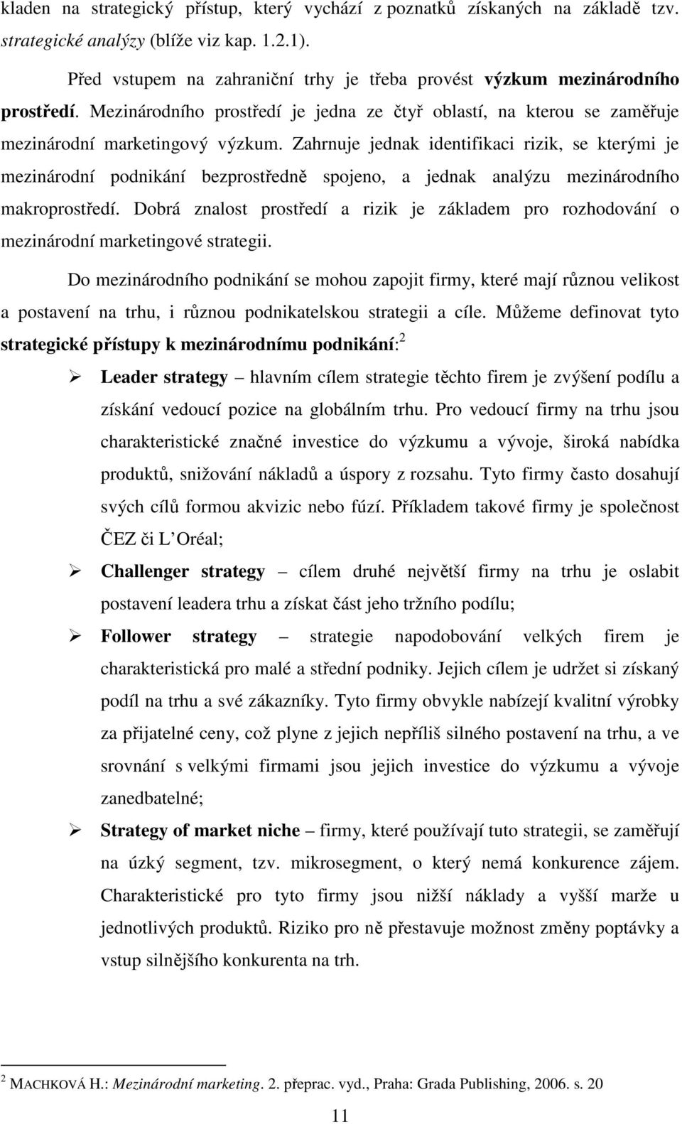 Zahrnuje jednak identifikaci rizik, se kterými je mezinárodní podnikání bezprostředně spojeno, a jednak analýzu mezinárodního makroprostředí.