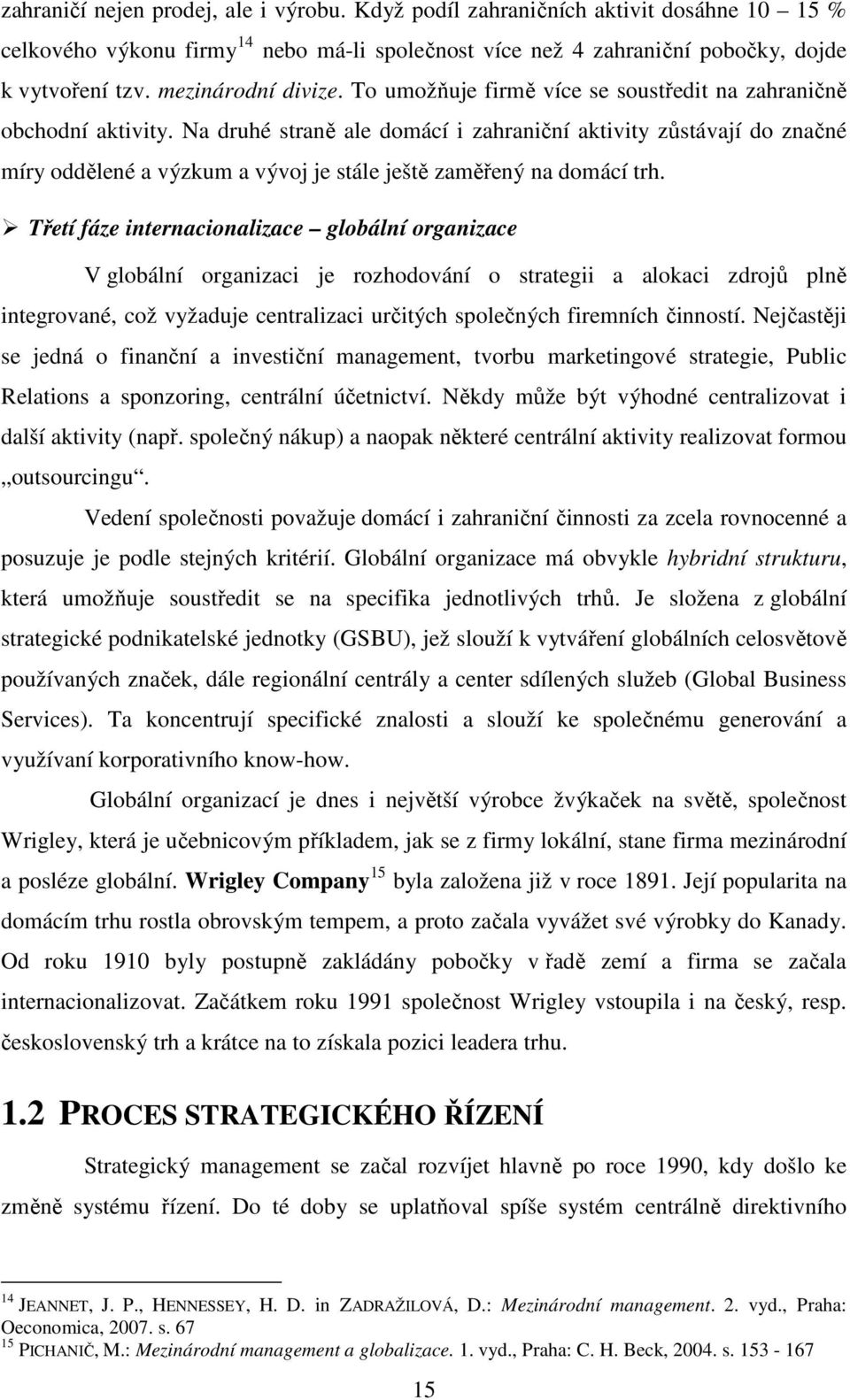 Na druhé straně ale domácí i zahraniční aktivity zůstávají do značné míry oddělené a výzkum a vývoj je stále ještě zaměřený na domácí trh.