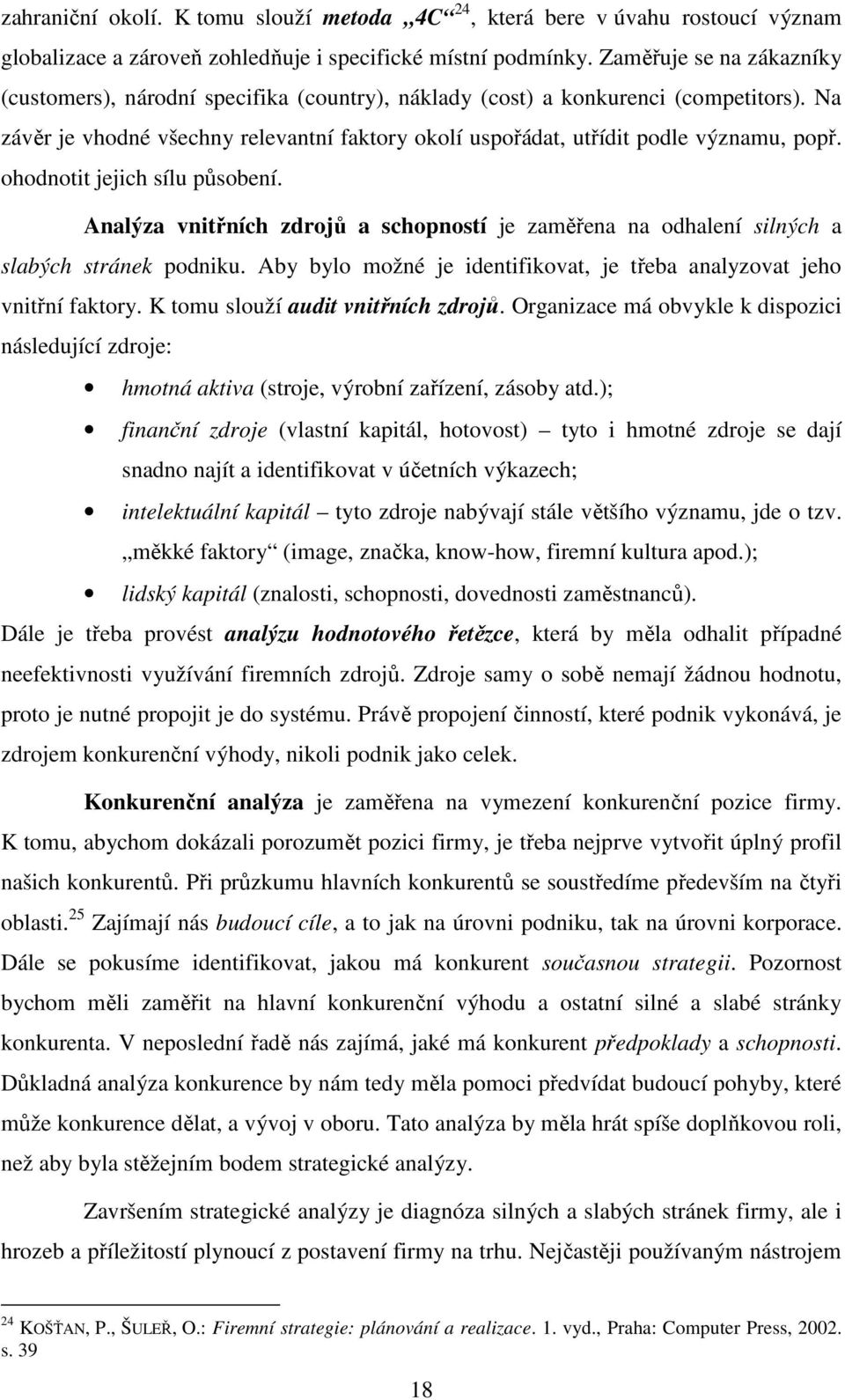 Na závěr je vhodné všechny relevantní faktory okolí uspořádat, utřídit podle významu, popř. ohodnotit jejich sílu působení.