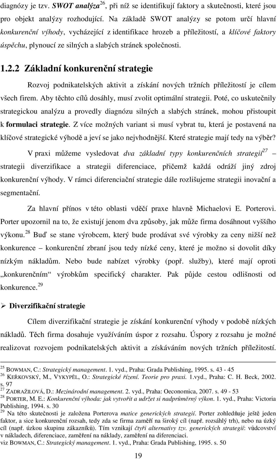 2 Základní konkurenční strategie Rozvoj podnikatelských aktivit a získání nových tržních příležitostí je cílem všech firem. Aby těchto cílů dosáhly, musí zvolit optimální strategii.