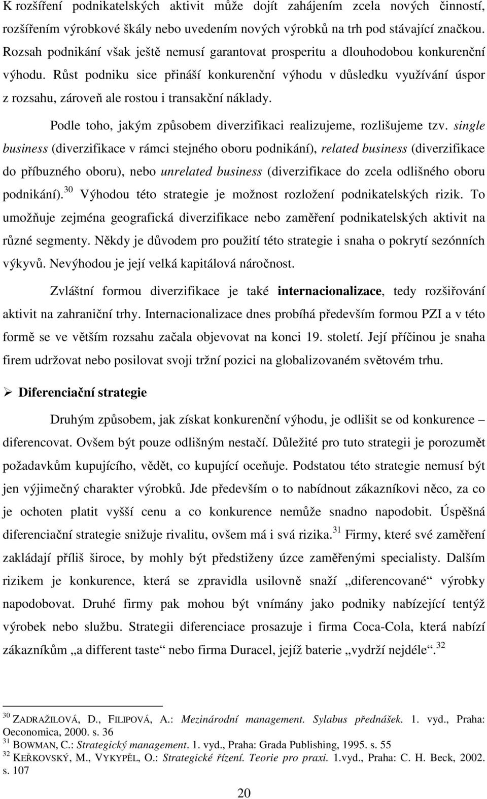 Růst podniku sice přináší konkurenční výhodu v důsledku využívání úspor z rozsahu, zároveň ale rostou i transakční náklady. Podle toho, jakým způsobem diverzifikaci realizujeme, rozlišujeme tzv.