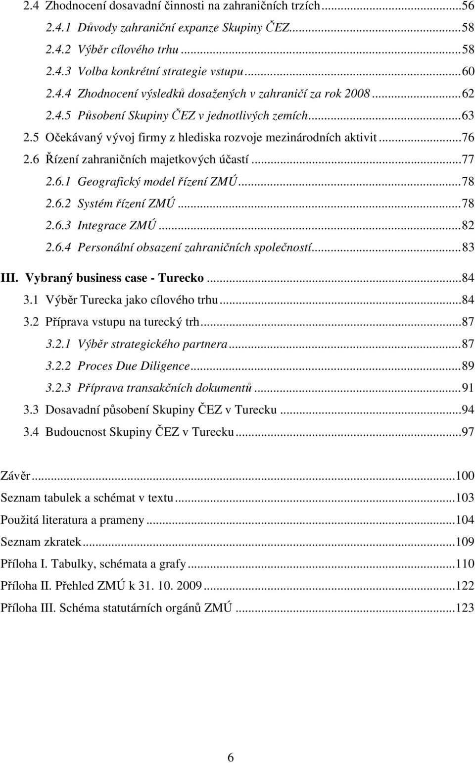 .. 78 2.6.2 Systém řízení ZMÚ... 78 2.6.3 Integrace ZMÚ... 82 2.6.4 Personální obsazení zahraničních společností... 83 III. Vybraný business case - Turecko... 84 3.1 Výběr Turecka jako cílového trhu.